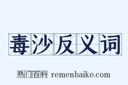 毒沙反义词是什么意思的图片